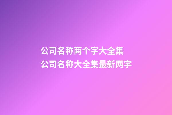公司名称两个字大全集 公司名称大全集最新两字-第1张-公司起名-玄机派